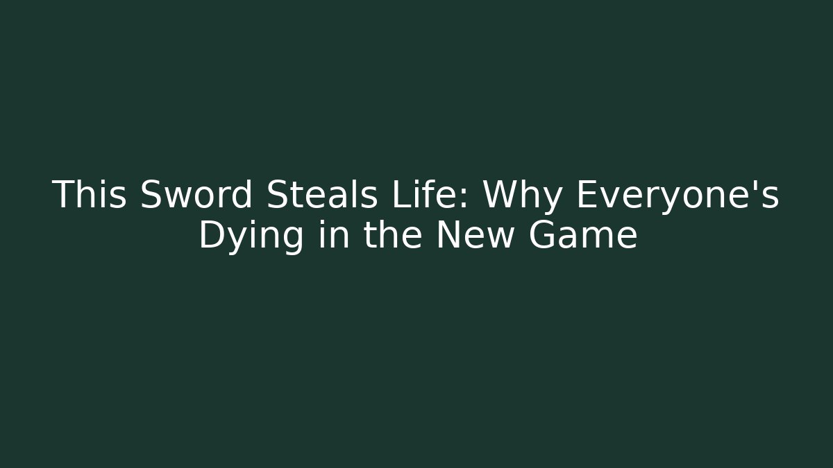 This Sword Steals Life: Why Everyone's Dying in the New Game