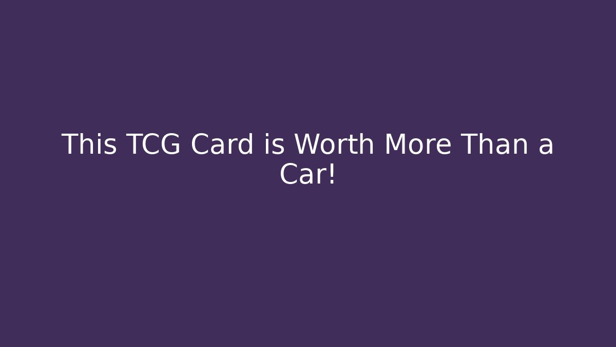 This TCG Card is Worth More Than a Car!