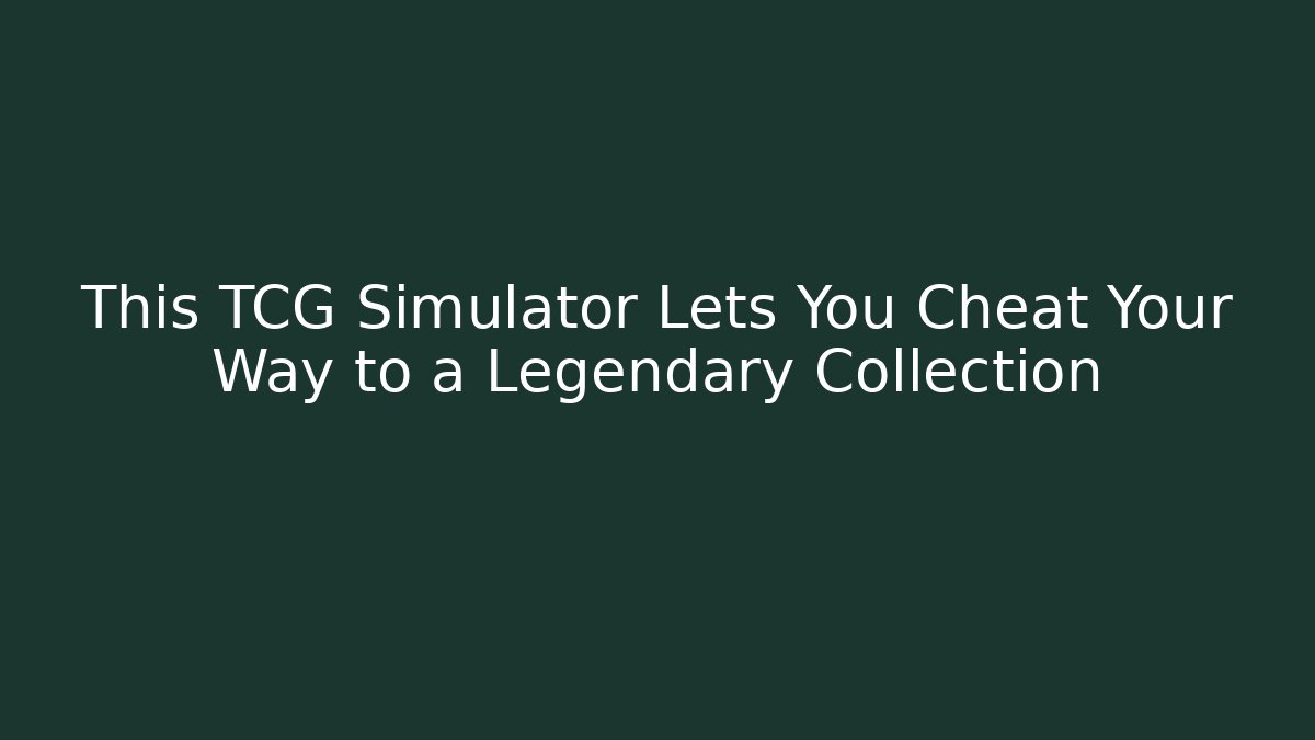 This TCG Simulator Lets You Cheat Your Way to a Legendary Collection - Create More Assets
