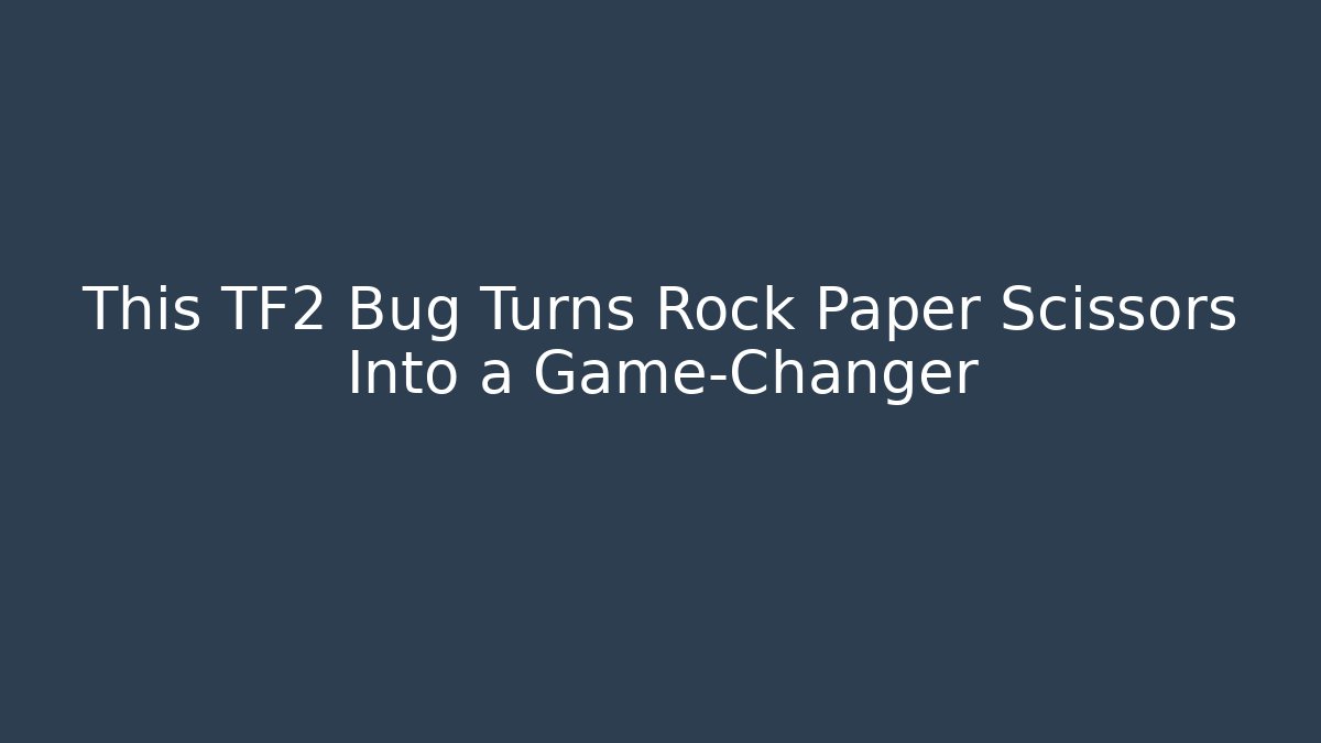 This TF2 Bug Turns Rock Paper Scissors Into a Game-Changer