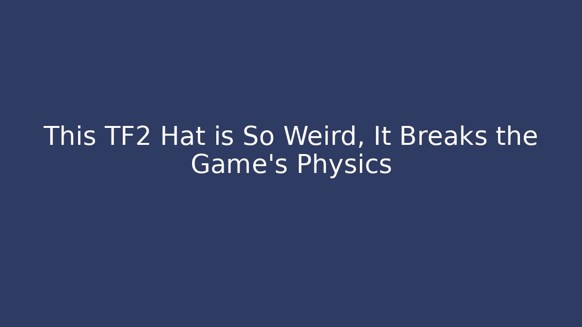 This TF2 Hat is So Weird, It Breaks the Game’s Physics - Create More Assets