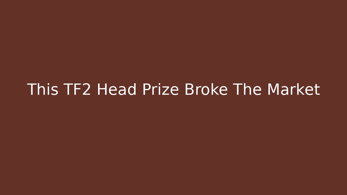 This TF2 Head Prize Broke The Market