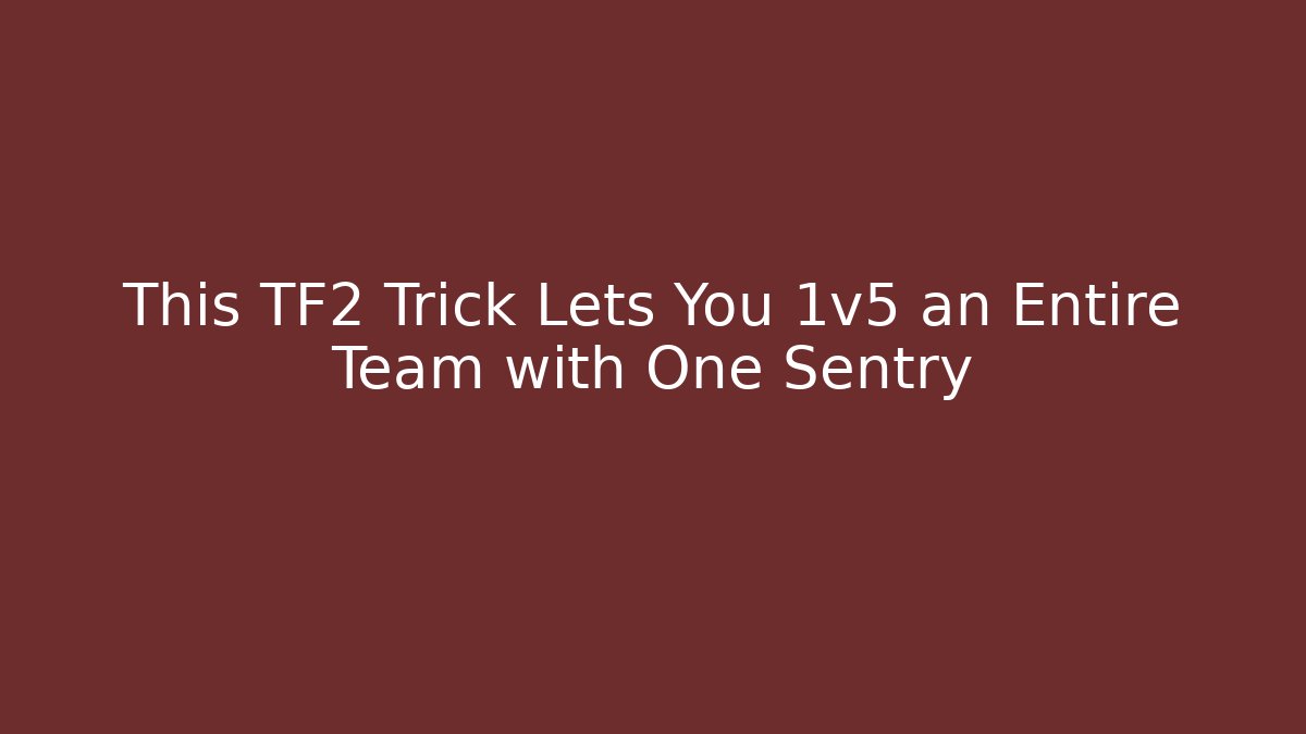 This TF2 Trick Lets You 1v5 an Entire Team with One Sentry