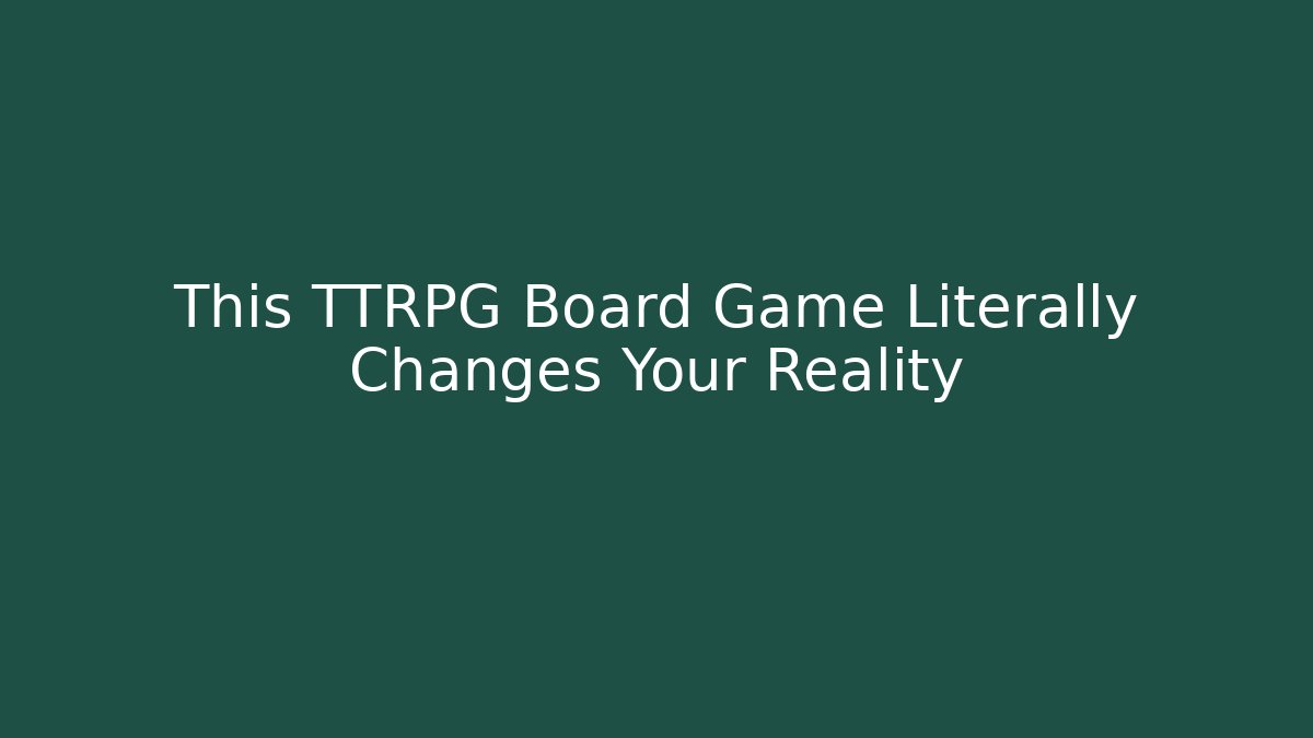 This TTRPG Board Game Literally Changes Your Reality