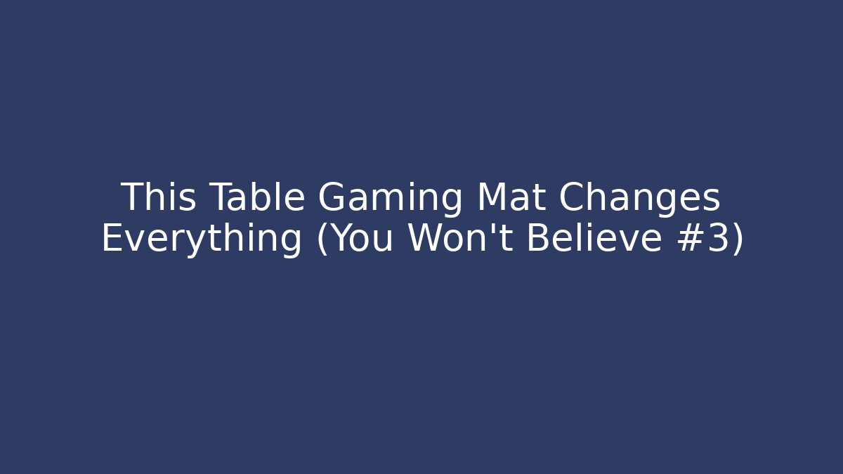 This Table Gaming Mat Changes Everything (You Won’t Believe #3)