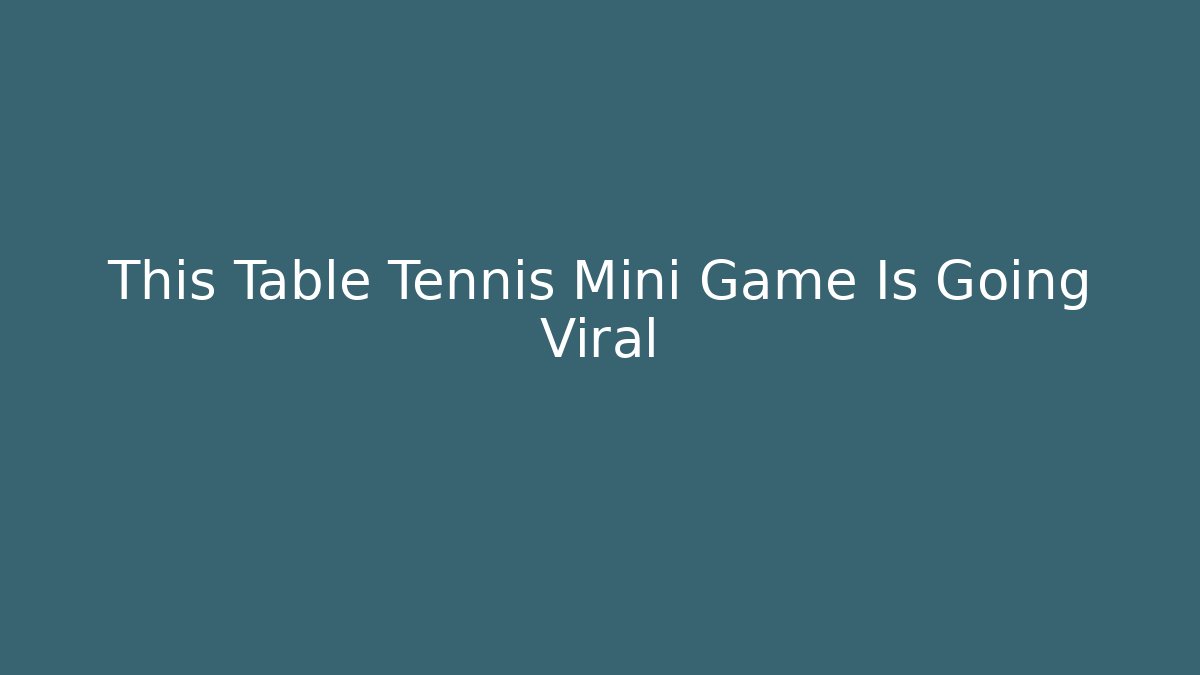 This Table Tennis Mini Game Is Going Viral