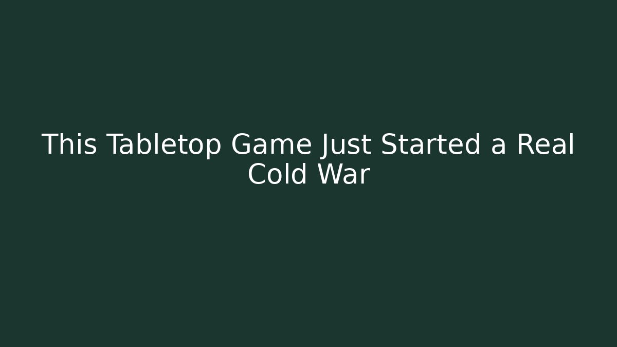This Tabletop Game Just Started a Real Cold War - Create More Assets