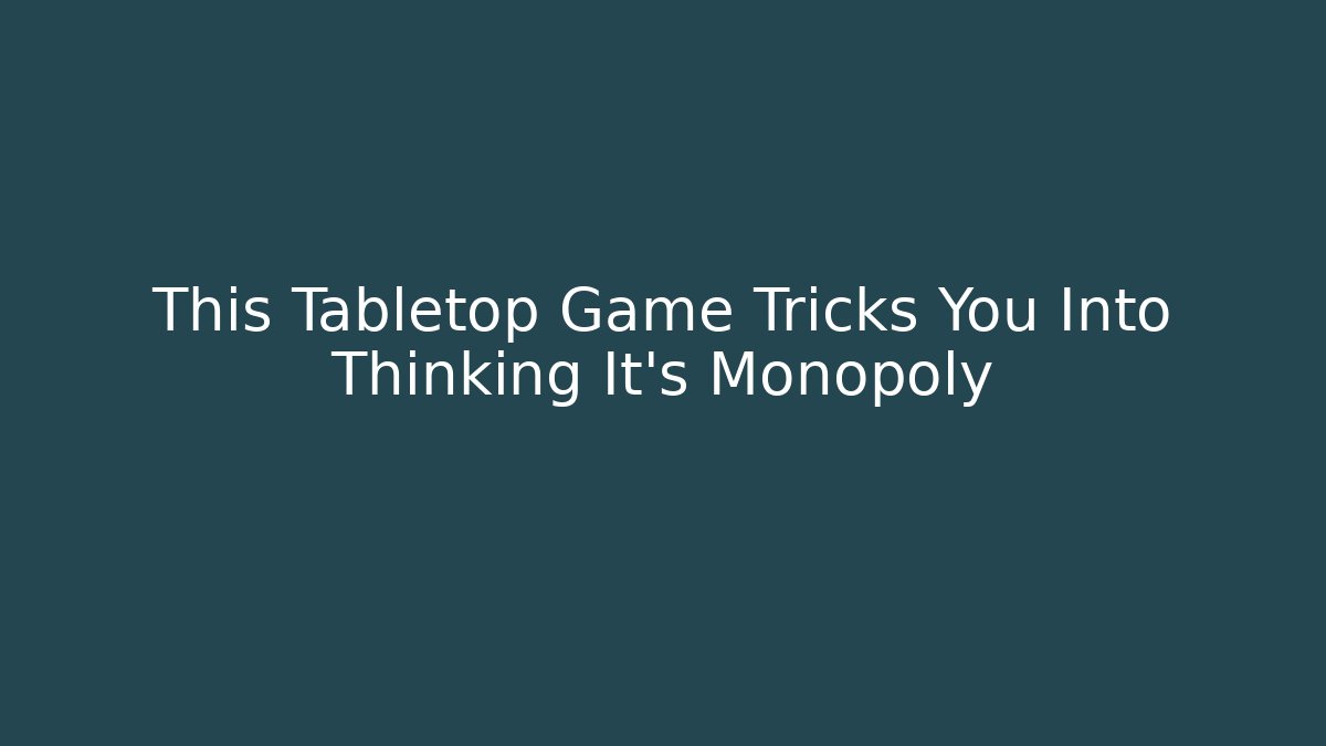 This Tabletop Game Tricks You Into Thinking It’s Monopoly - Create More Assets