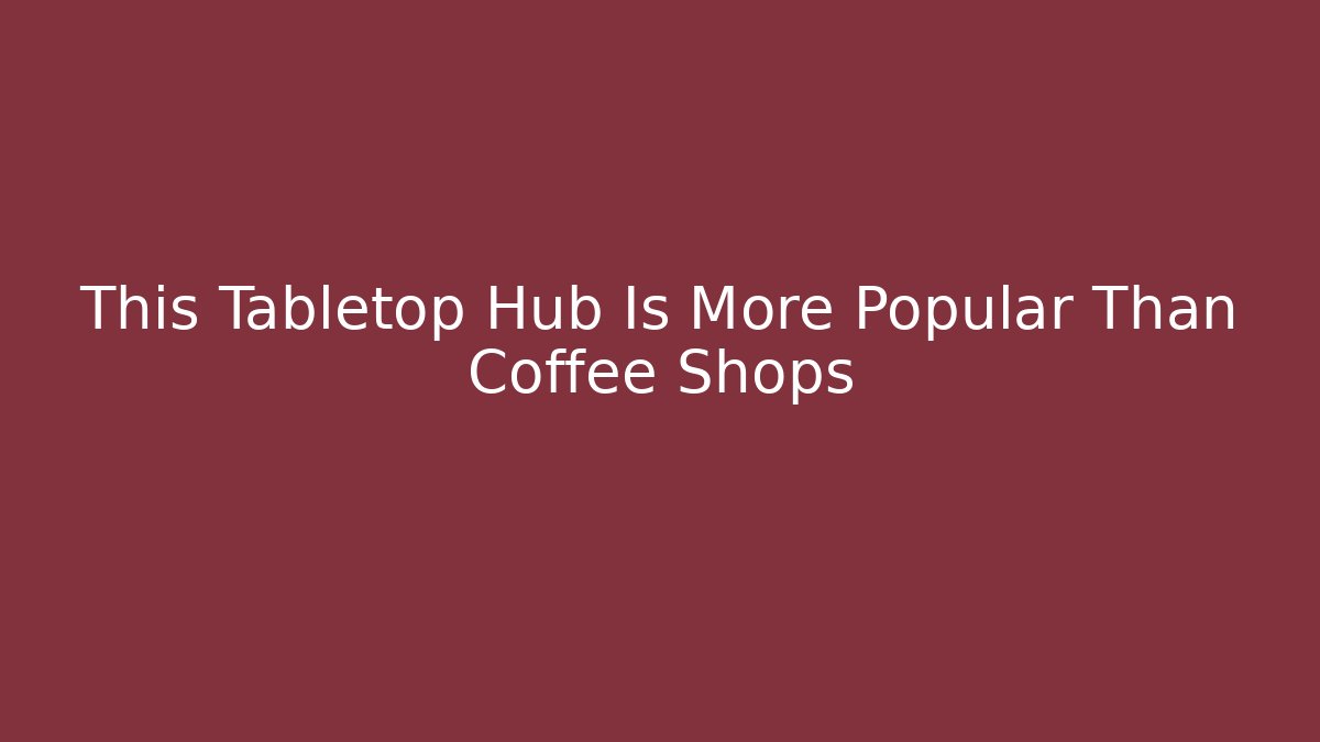 This Tabletop Hub Is More Popular Than Coffee Shops - Create More Assets