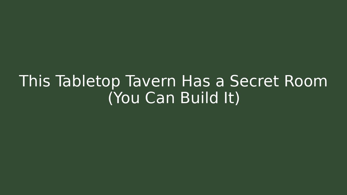 This Tabletop Tavern Has a Secret Room (You Can Build It)