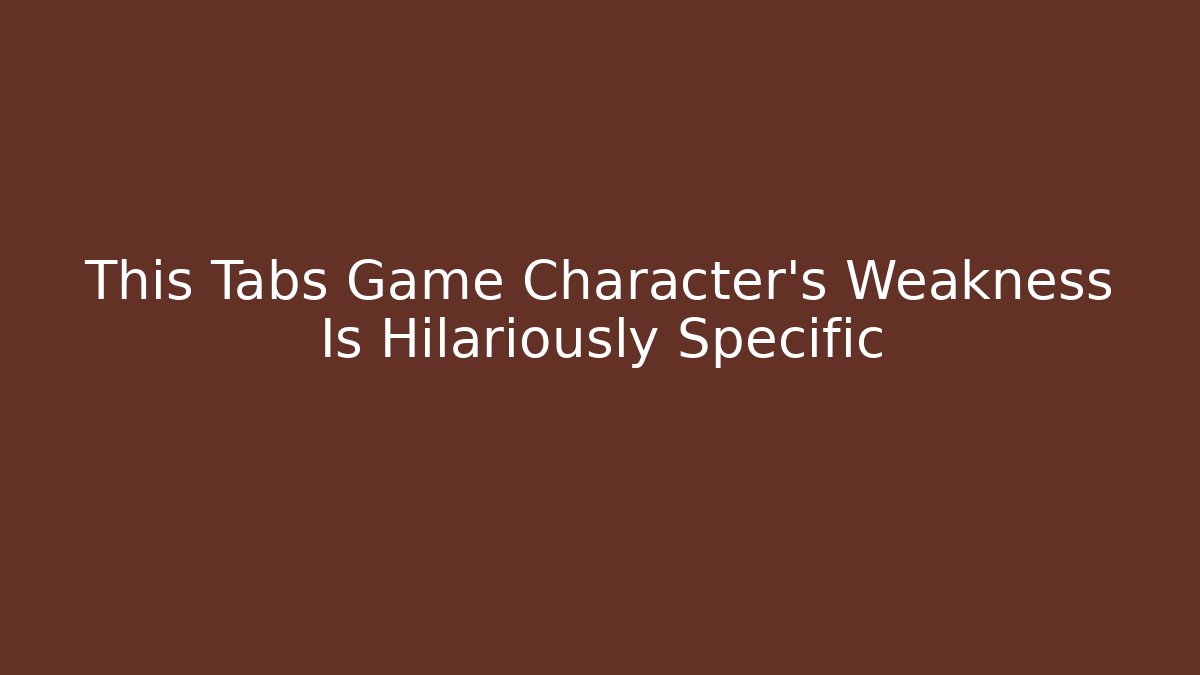 This Tabs Game Character’s Weakness Is Hilariously Specific - Create More Assets