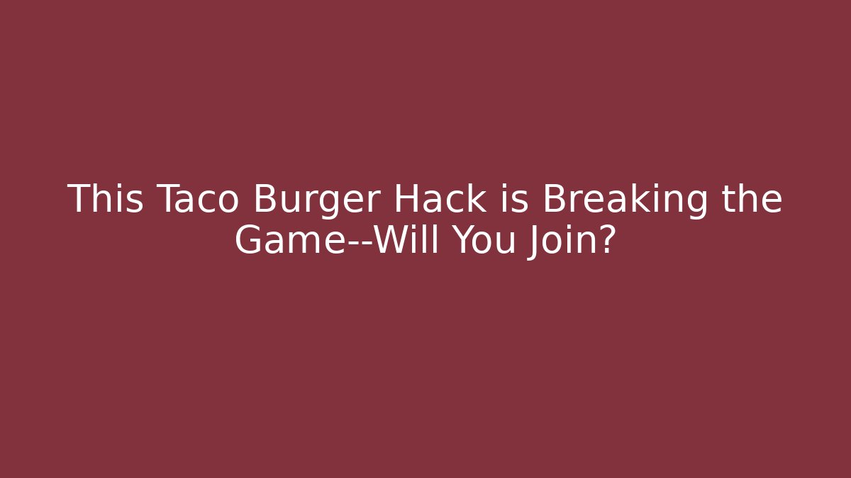 This Taco Burger Hack is Breaking the Game—Will You Join?