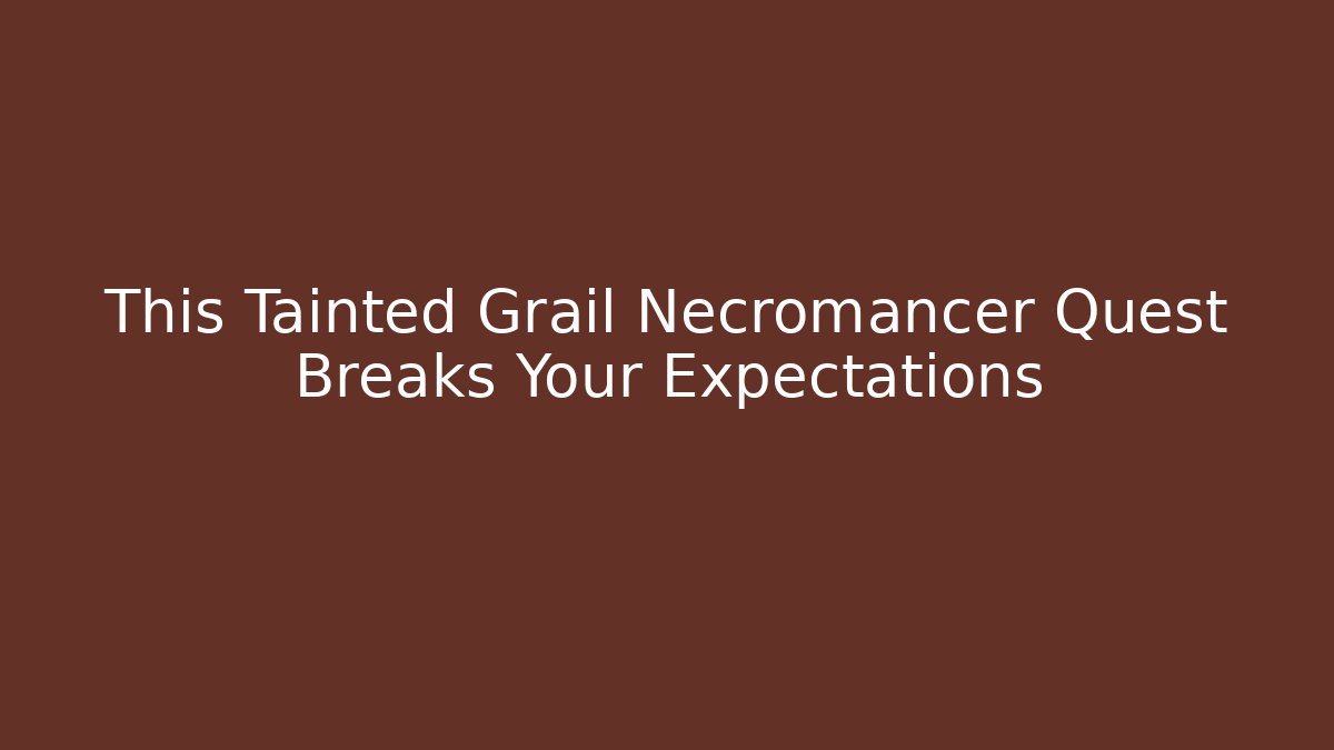 This Tainted Grail Necromancer Quest Breaks Your Expectations - Create More Assets