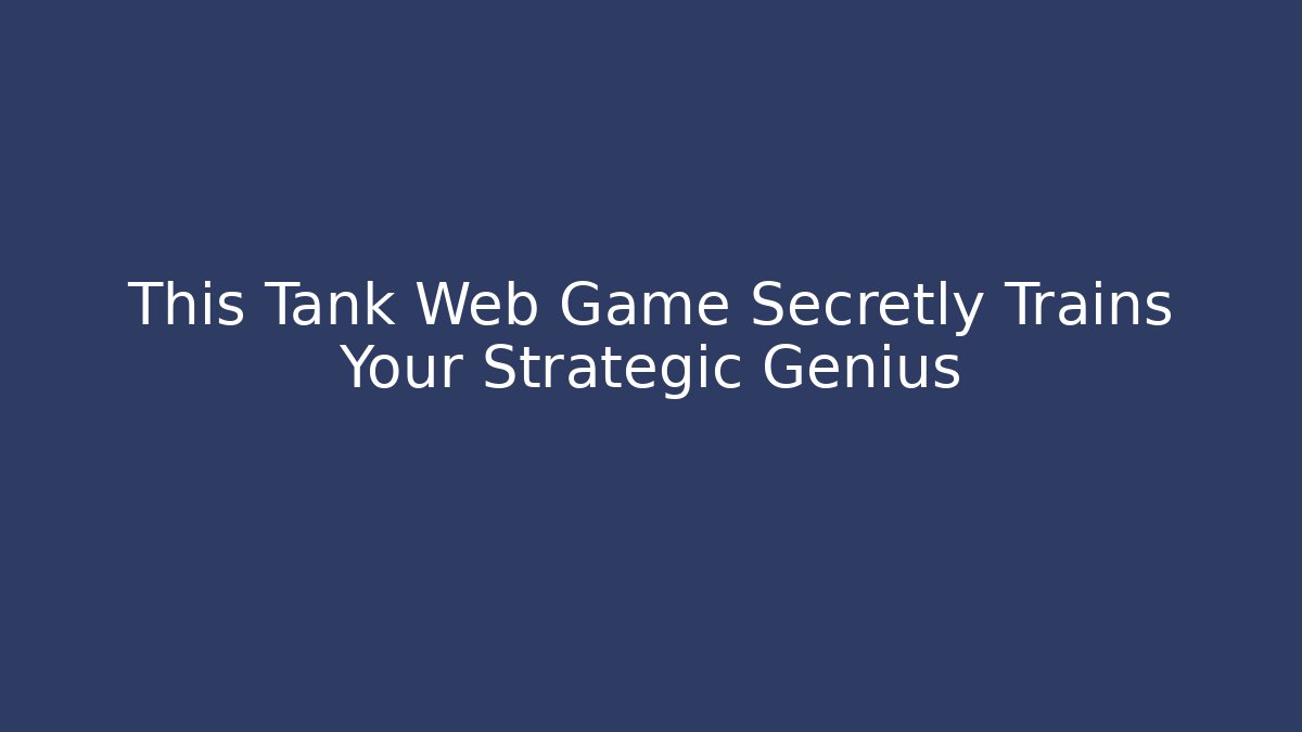 This Tank Web Game Secretly Trains Your Strategic Genius