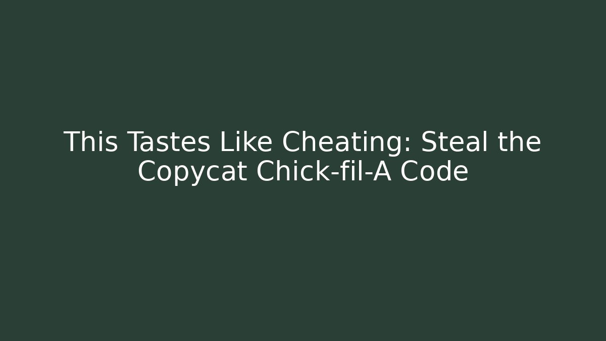 This Tastes Like Cheating: Steal the Copycat Chick-fil-A Code - Create More Assets