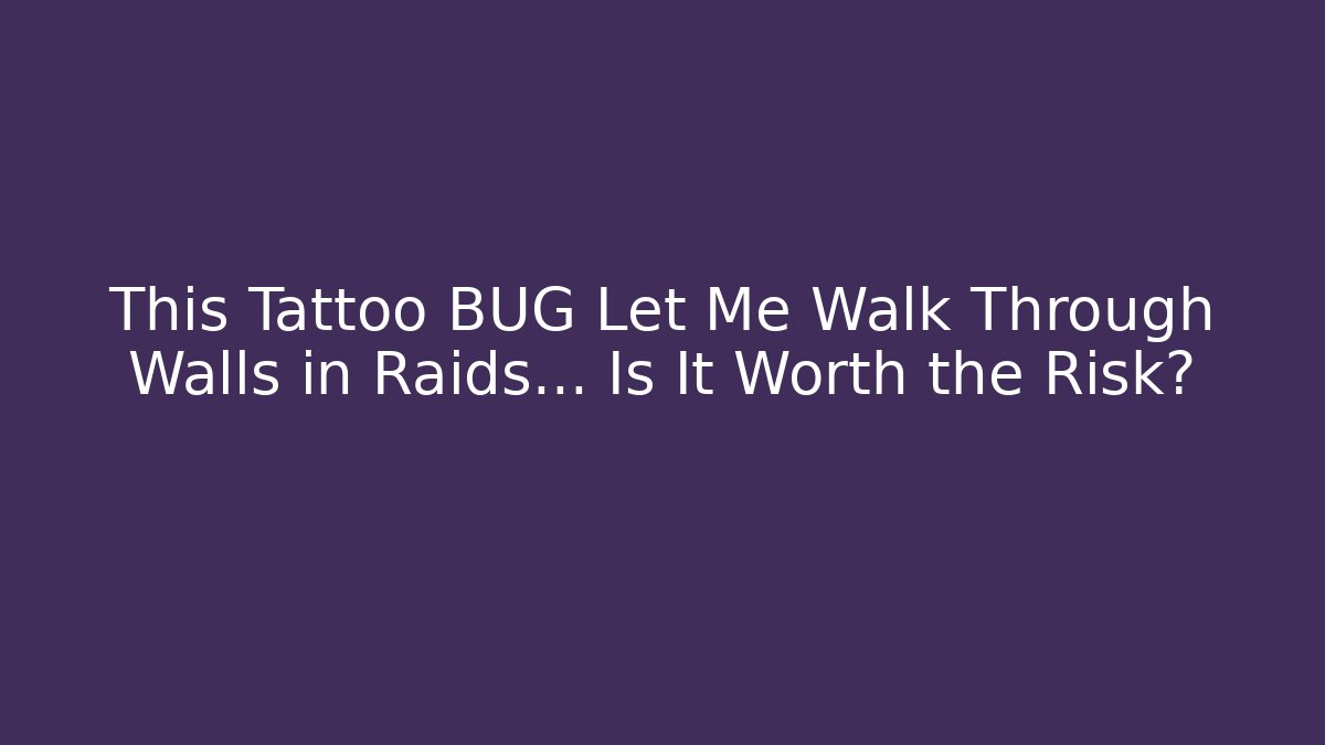 This Tattoo BUG Let Me Walk Through Walls in Raids... Is It Worth the Risk?