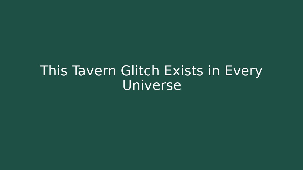 This Tavern Glitch Exists in Every Universe