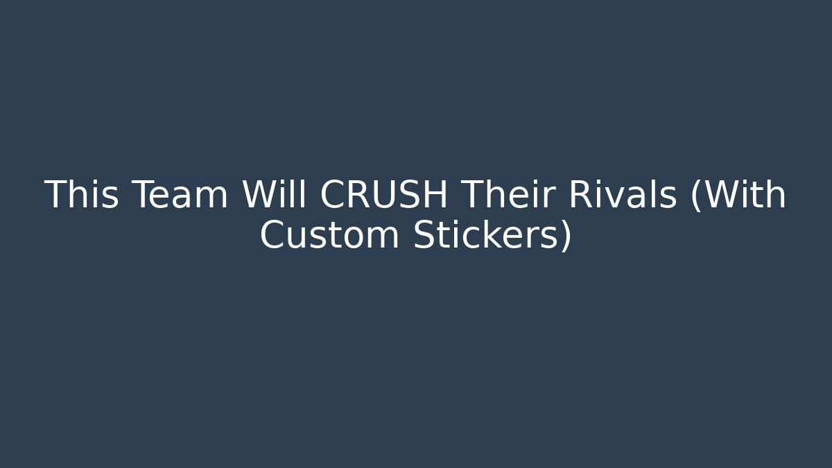 This Team Will CRUSH Their Rivals (With Custom Stickers)