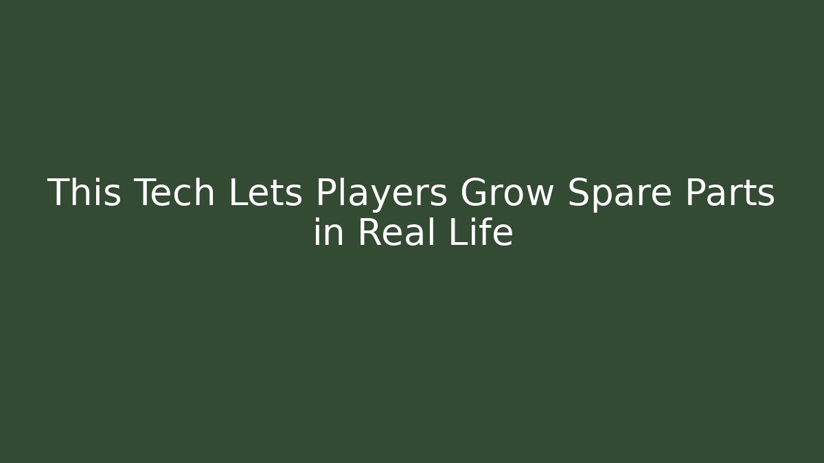 This Tech Lets Players Grow Spare Parts in Real Life