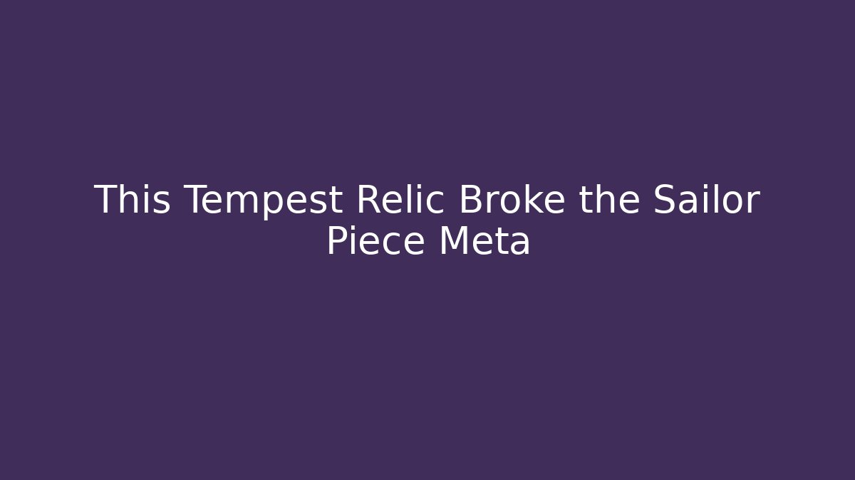 This Tempest Relic Broke the Sailor Piece Meta