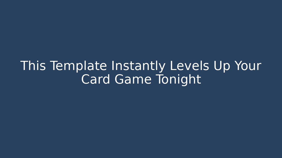 This Template Instantly Levels Up Your Card Game Tonight