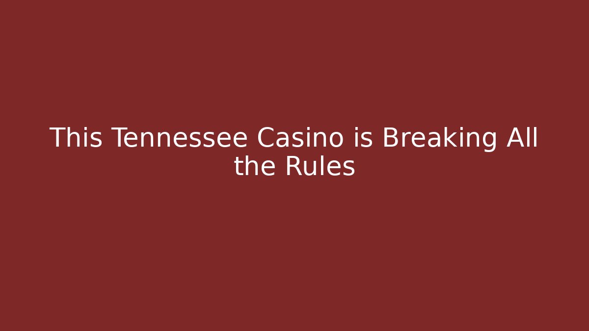This Tennessee Casino is Breaking All the Rules - Create More Assets