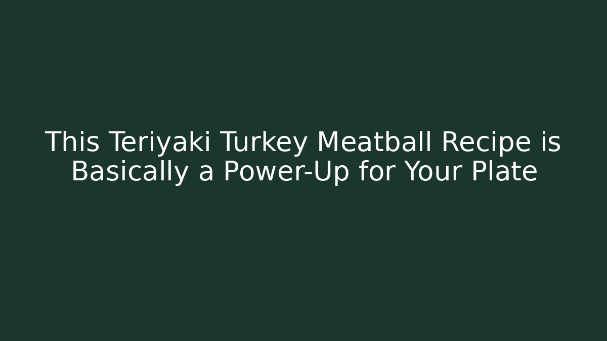 This Teriyaki Turkey Meatball Recipe is Basically a Power-Up for Your Plate