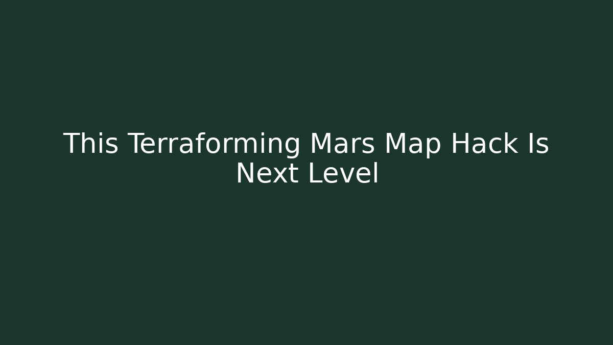 This Terraforming Mars Map Hack Is Next Level - Create More Assets