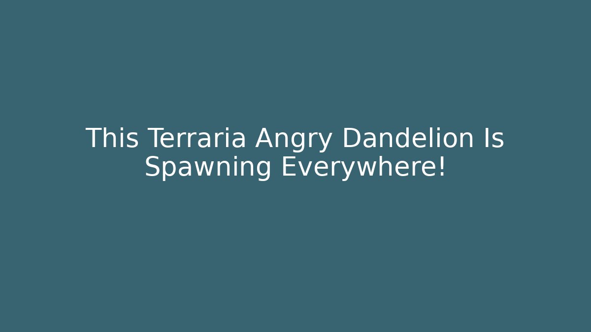 This Terraria Angry Dandelion Is Spawning Everywhere! - Create More Assets