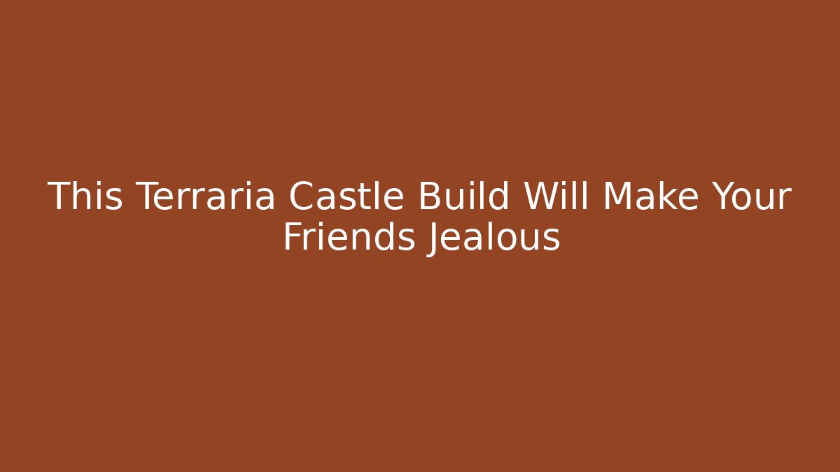 This Terraria Castle Build Will Make Your Friends Jealous - Create More Assets
