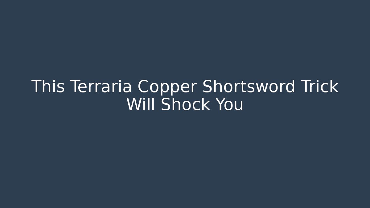 This Terraria Copper Shortsword Trick Will Shock You