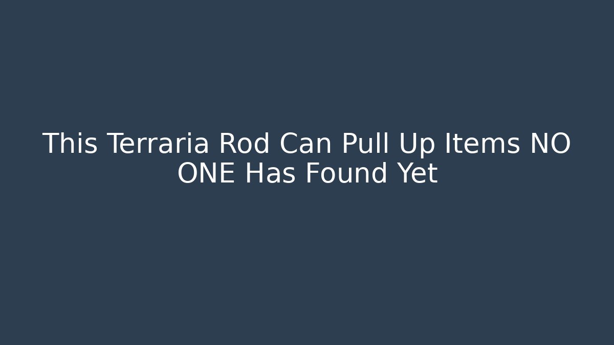 This Terraria Rod Can Pull Up Items NO ONE Has Found Yet