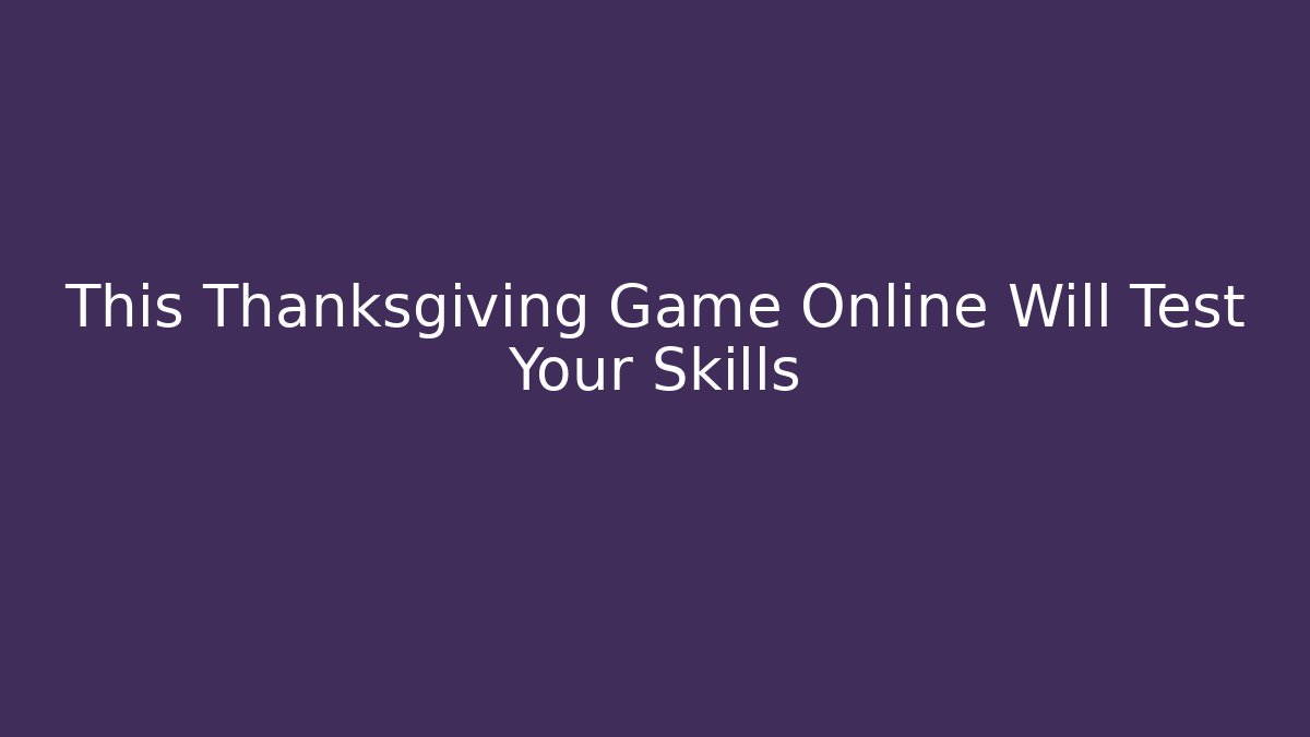 This Thanksgiving Game Online Will Test Your Skills