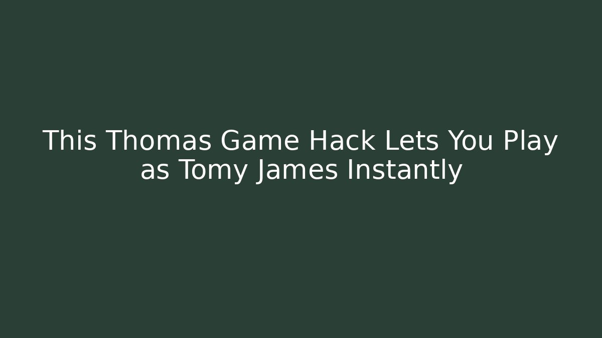 This Thomas Game Hack Lets You Play as Tomy James Instantly