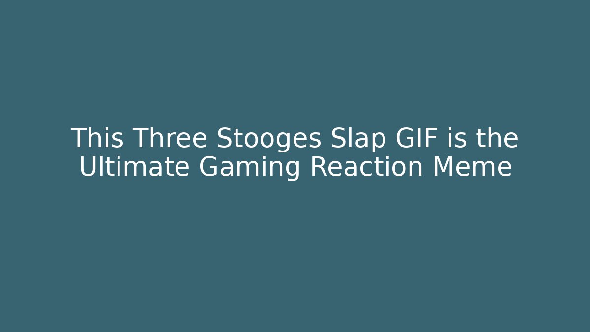 This Three Stooges Slap GIF is the Ultimate Gaming Reaction Meme