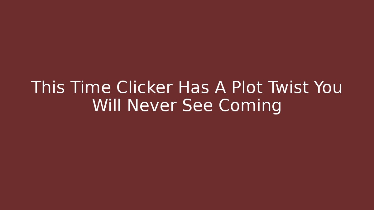 This Time Clicker Has A Plot Twist You Will Never See Coming