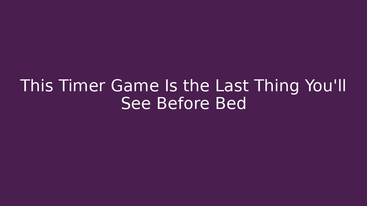 This Timer Game Is the Last Thing You’ll See Before Bed