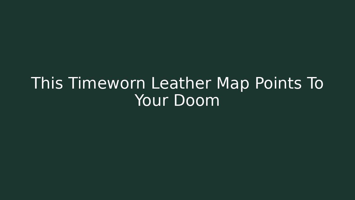 This Timeworn Leather Map Points To Your Doom - Create More Assets