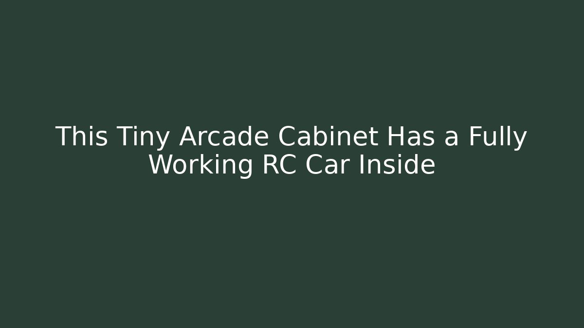 This Tiny Arcade Cabinet Has a Fully Working RC Car Inside - Create More Assets