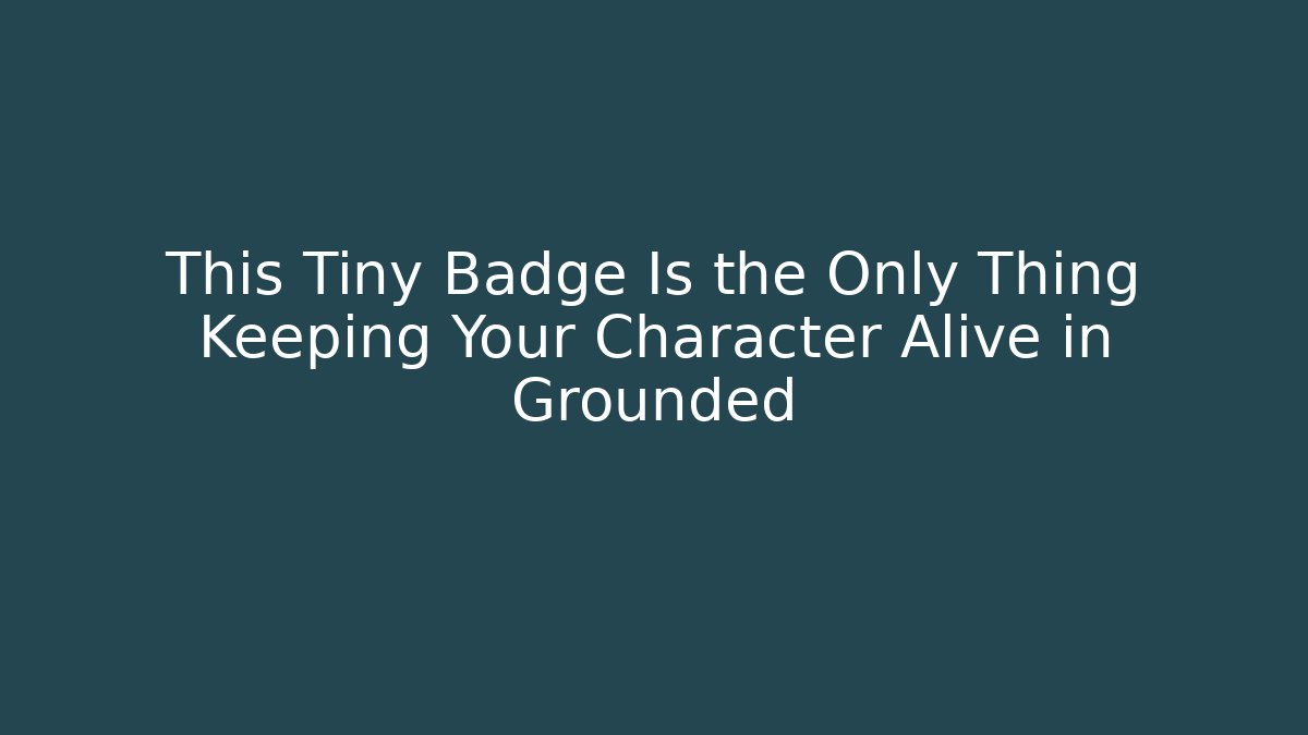 This Tiny Badge Is the Only Thing Keeping Your Character Alive in Grounded