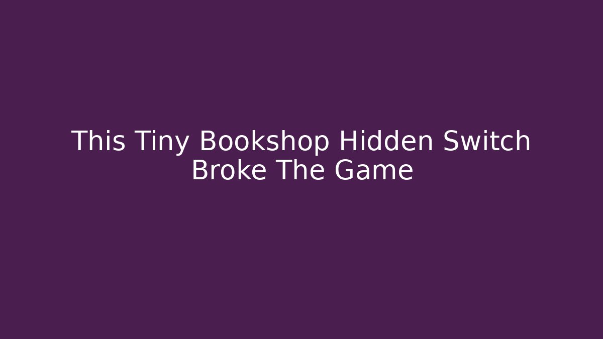 This Tiny Bookshop Hidden Switch Broke The Game