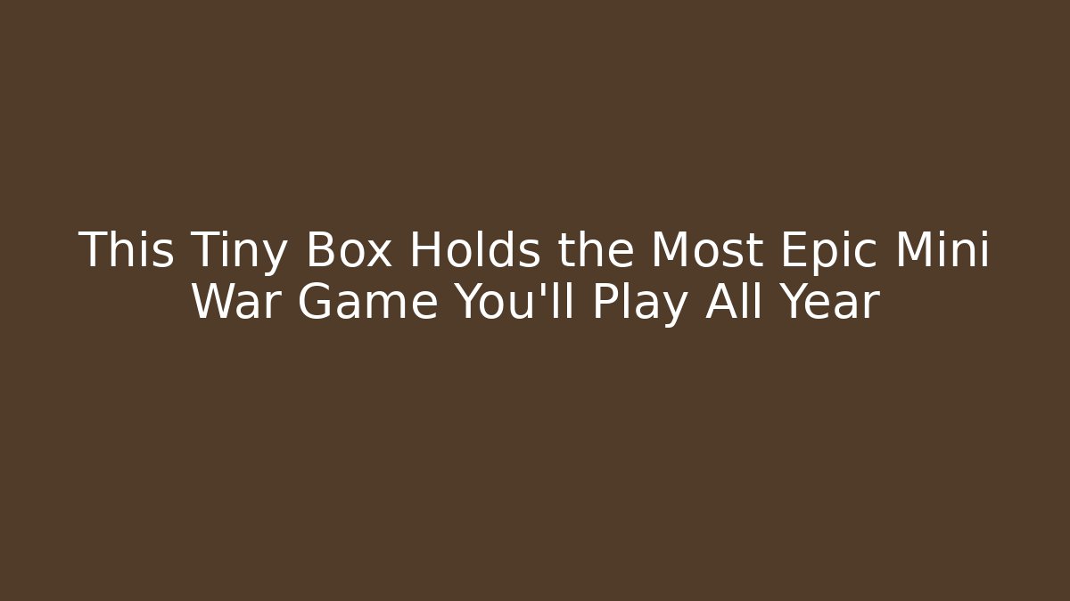 This Tiny Box Holds the Most Epic Mini War Game You'll Play All Year