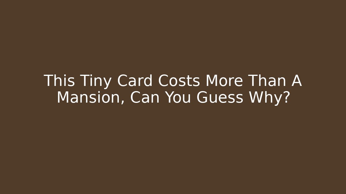 This Tiny Card Costs More Than A Mansion, Can You Guess Why?