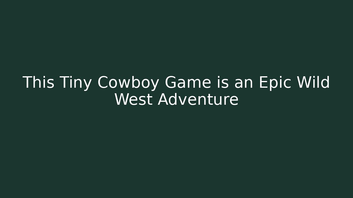 This Tiny Cowboy Game is an Epic Wild West Adventure - Create More Assets