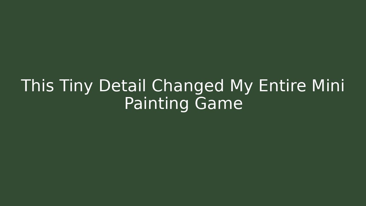 This Tiny Detail Changed My Entire Mini Painting Game