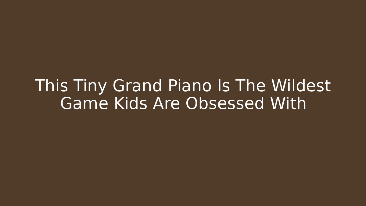This Tiny Grand Piano Is The Wildest Game Kids Are Obsessed With