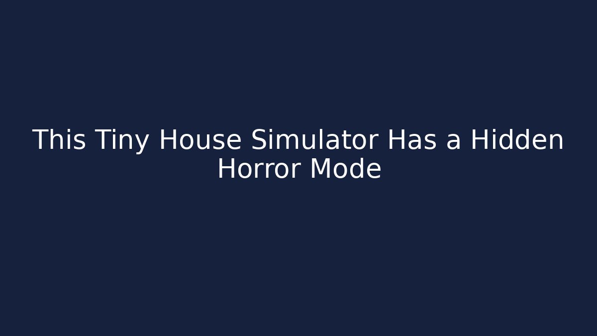 This Tiny House Simulator Has a Hidden Horror Mode - Create More Assets