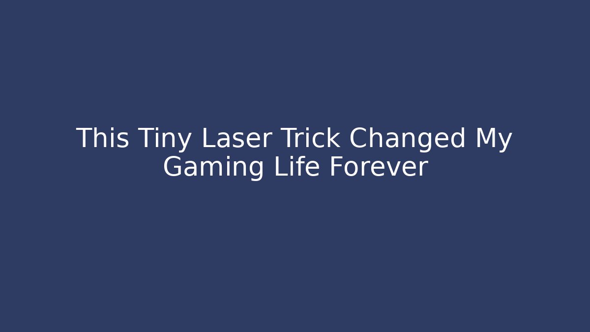 This Tiny Laser Trick Changed My Gaming Life Forever