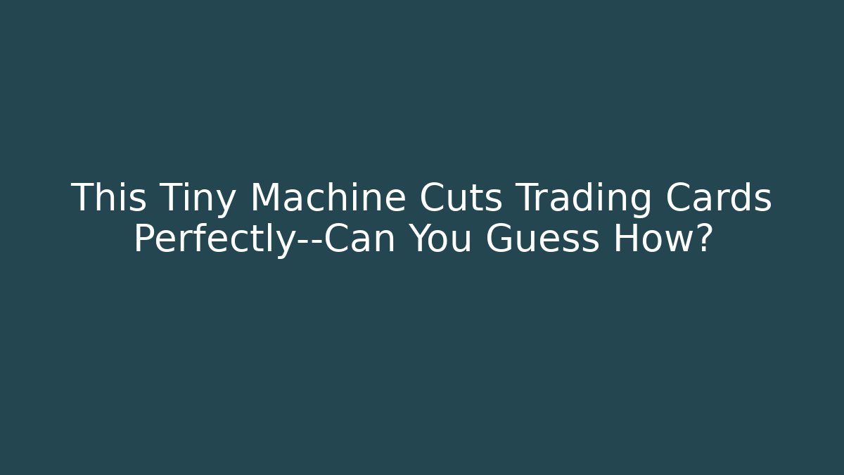 This Tiny Machine Cuts Trading Cards Perfectly—Can You Guess How?