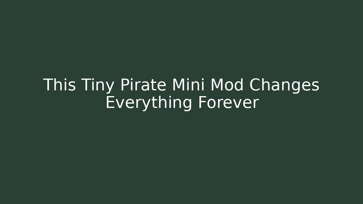 This Tiny Pirate Mini Mod Changes Everything Forever - Create More Assets